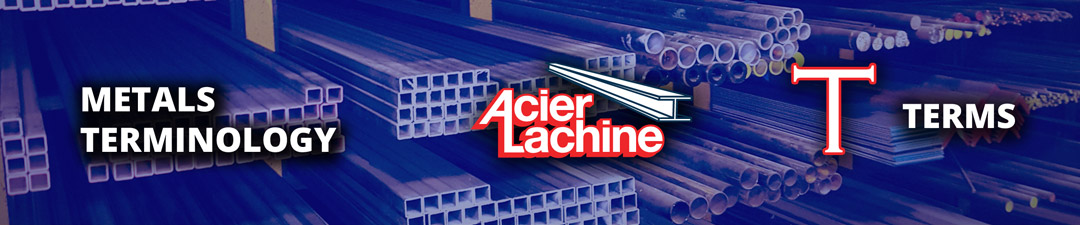 The T Terms of Metals Terminology by Acier Lachine