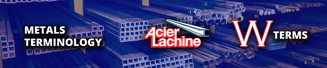The W Terms of Metals Terminology by Acier Lachine